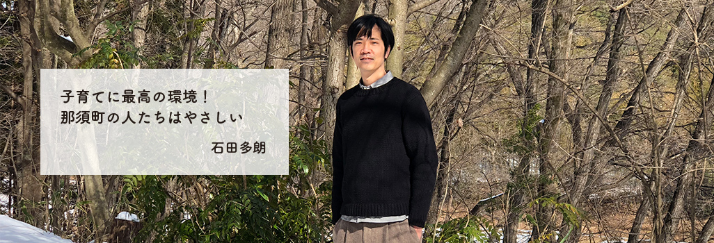 子育てに最高の環境!那須町の人たちはやさしい 石田多朗 子育てに最高の環境!那須町の人たちはやさしい 石田多朗